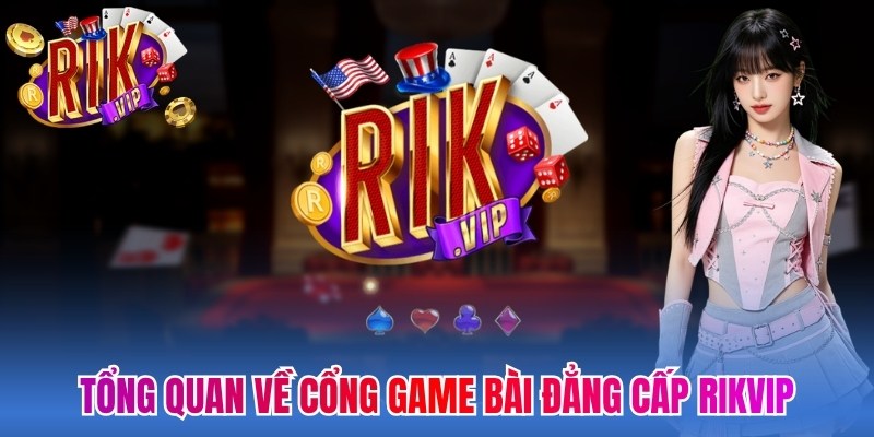 Tổng quan về cổng game b&agrave;i đẳng cấp Rikvip